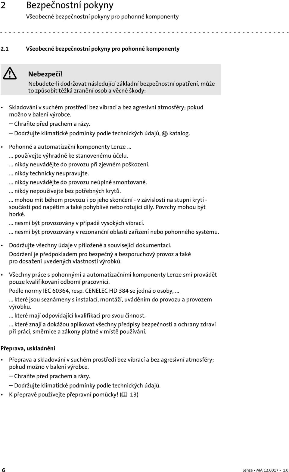 balení výrobce. Chraňte před prachem a rázy. Dodržujte klimatické podmínky podle technických údajů, katalog. Pohonné a automatizační komponenty Lenze...... používejte výhradně ke stanovenému účelu.