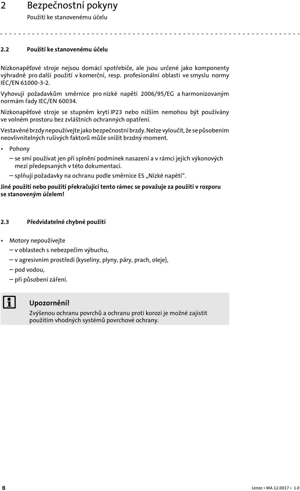 profesionální oblasti ve smyslu normy IEC/EN 61000-3-2. Vyhovují požadavkům směrnice pro nízké napětí 2006/95/EG a harmonizovaným normám řady IEC/EN 60034.