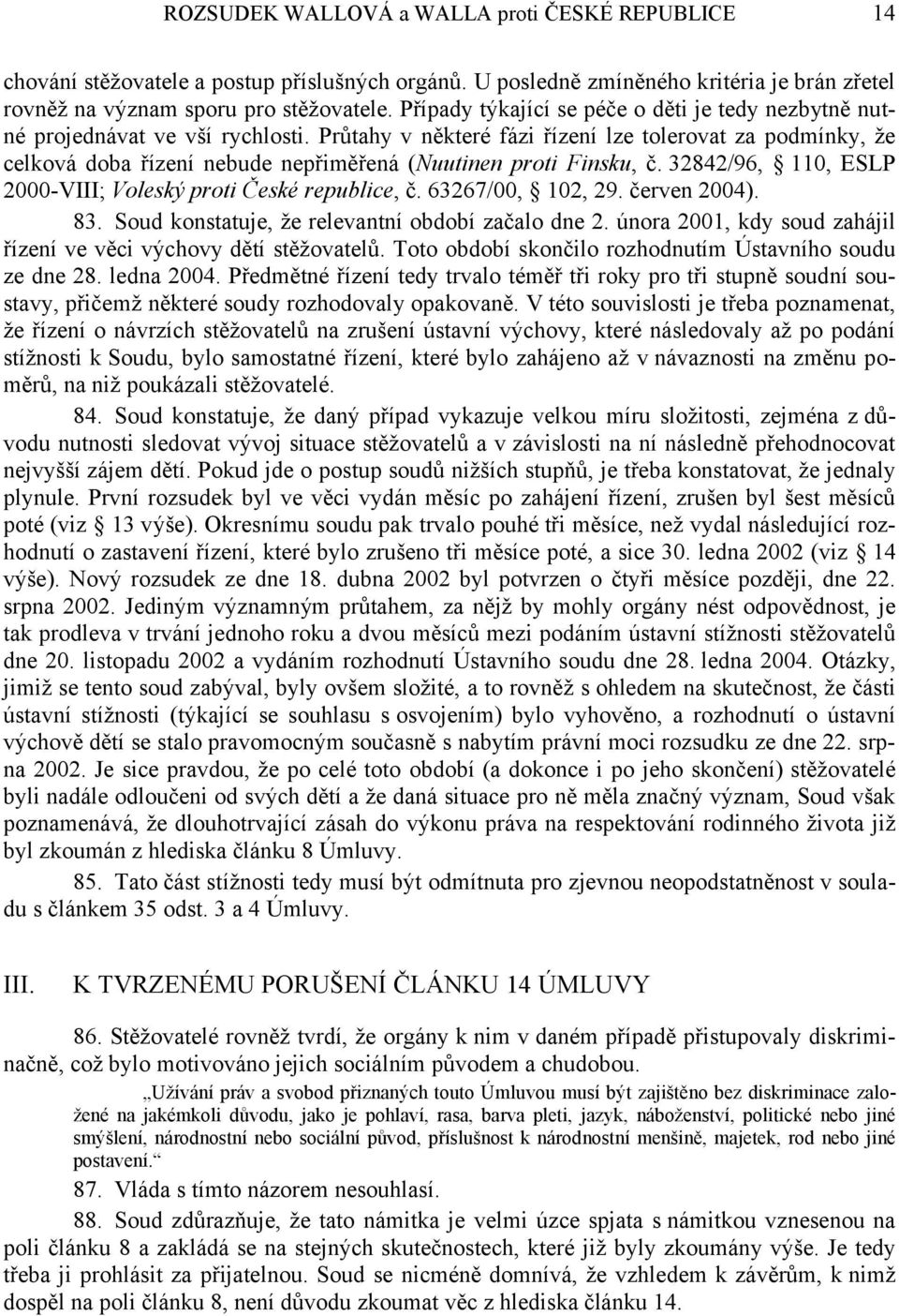 Průtahy v některé fázi řízení lze tolerovat za podmínky, že celková doba řízení nebude nepřiměřená (Nuutinen proti Finsku, č. 32842/96, 110, ESLP 2000-VIII; Voleský proti České republice, č.