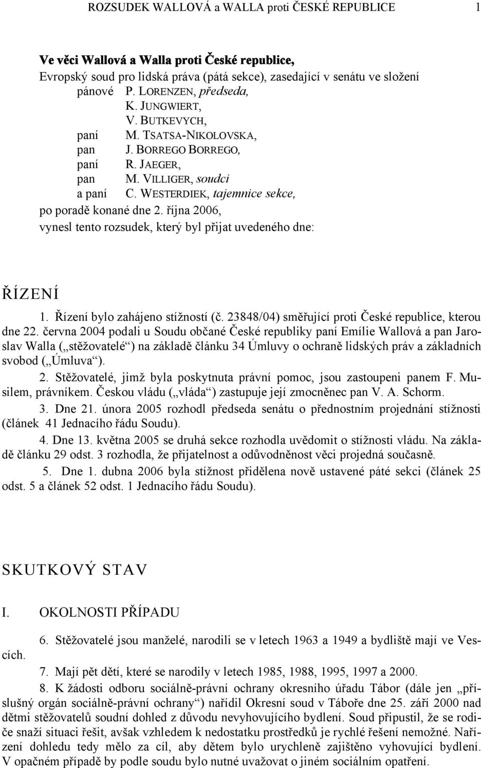 WESTERDIEK, tajemnice sekce, po poradě konané dne 2. října 2006, vynesl tento rozsudek, který byl přijat uvedeného dne: ŘÍZENÍ 1. Řízení bylo zahájeno stížností (č.