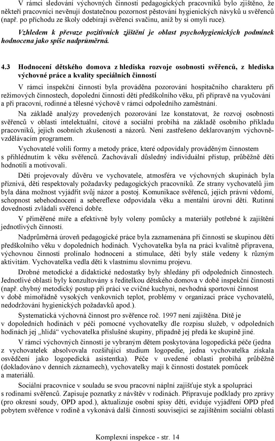 3 Hodnocení dětského domova z hlediska rozvoje osobnosti svěřenců, z hlediska výchovné práce a kvality speciálních činností V rámci inspekční činnosti byla prováděna pozorování hospitačního