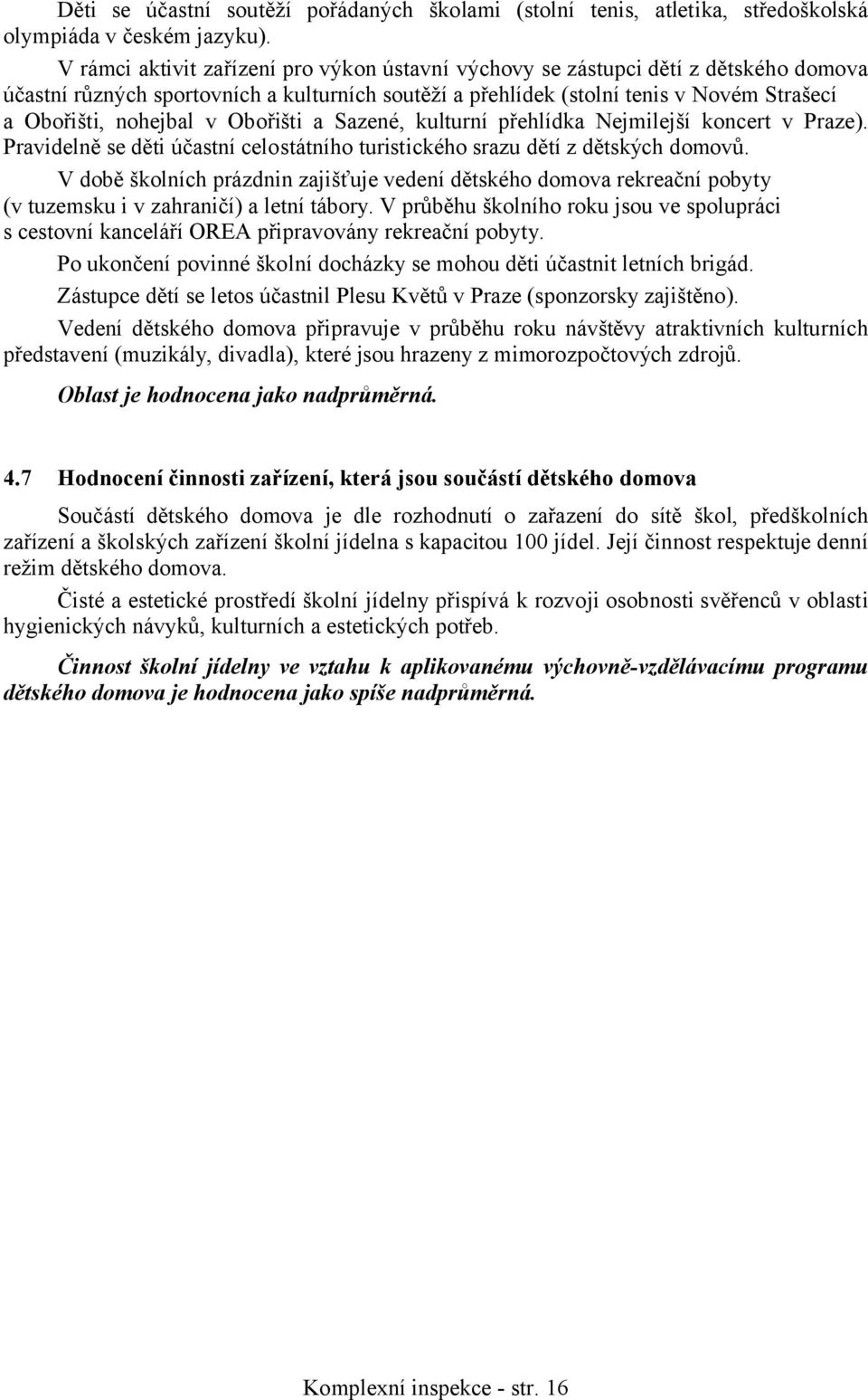 v Obořišti a Sazené, kulturní přehlídka Nejmilejší koncert v Praze). Pravidelně se děti účastní celostátního turistického srazu dětí z dětských domovů.