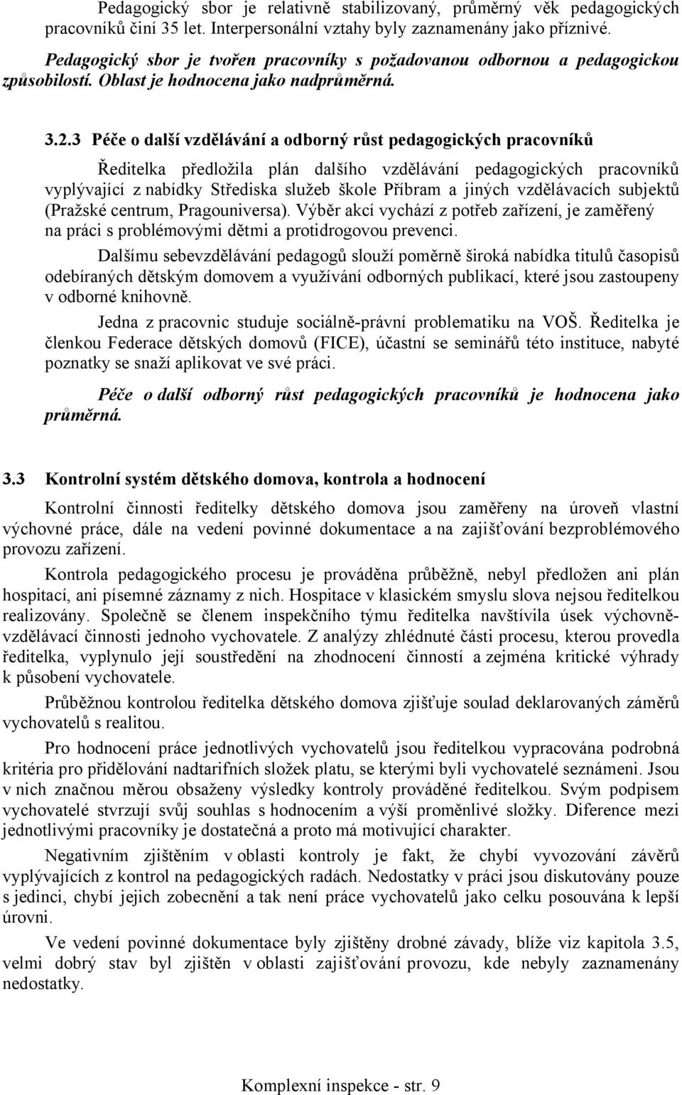 3 Péče o další vzdělávání a odborný růst pedagogických pracovníků Ředitelka předložila plán dalšího vzdělávání pedagogických pracovníků vyplývající z nabídky Střediska služeb škole Příbram a jiných