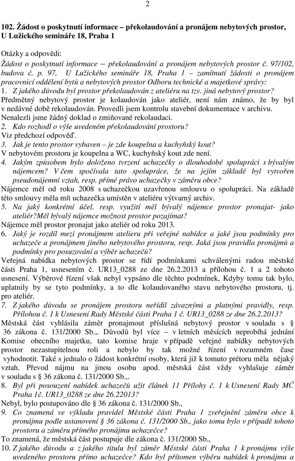 Z jakého důvodu byl prostor překolaudován z ateliéru na tzv. jiná nebytový prostor? Předmětný nebytový prostor je kolaudován jako ateliér, není nám známo, že by byl v nedávné době rekolaudován.