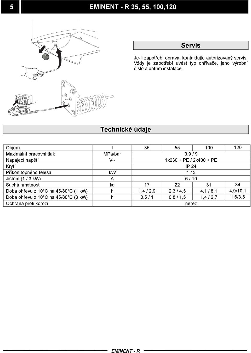 Technické údaje Objem l 35 55 100 120 Maximální pracovní tlak MPa/bar 0,9 / 9 Napájecí napětí V~ 1x230 + PE / 2x400 + PE Krytí IP 24 Příkon