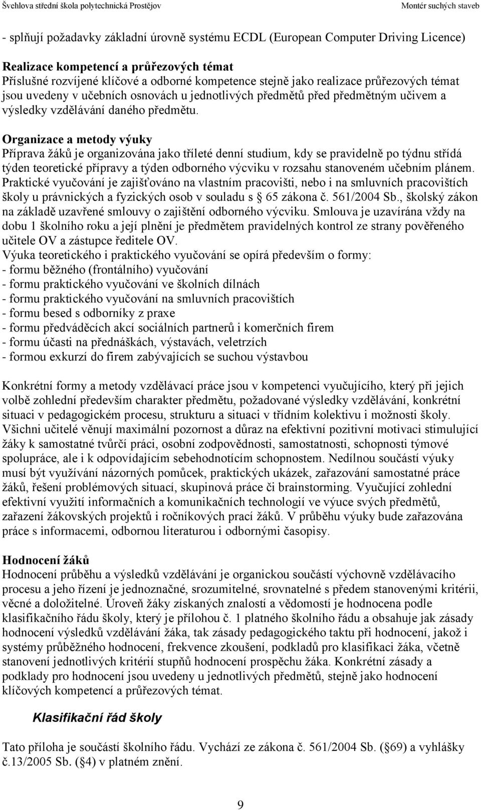 Organizace a metody výuky Příprava žáků je organizována jako tříleté denní studium, kdy se pravidelně po týdnu střídá týden teoretické přípravy a týden odborného výcviku v rozsahu stanoveném učebním