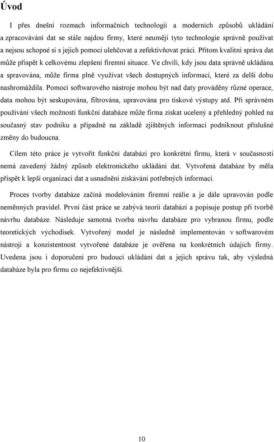 Ve chvíli, kdy jsou data správně ukládána a spravována, může firma plně využívat všech dostupných informací, které za delší dobu nashromáždila.