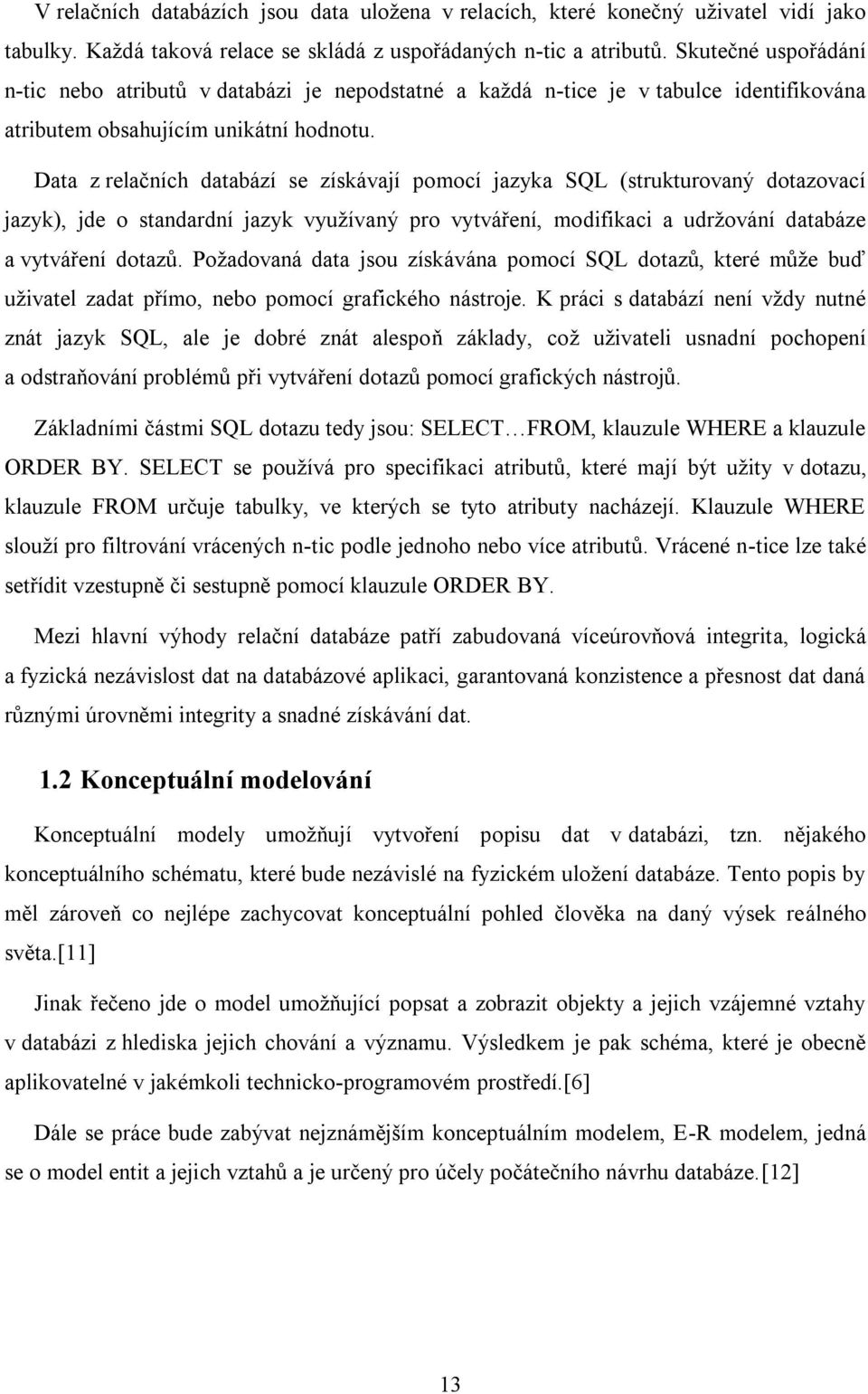 Data z relačních databází se získávají pomocí jazyka SQL (strukturovaný dotazovací jazyk), jde o standardní jazyk využívaný pro vytváření, modifikaci a udržování databáze a vytváření dotazů.