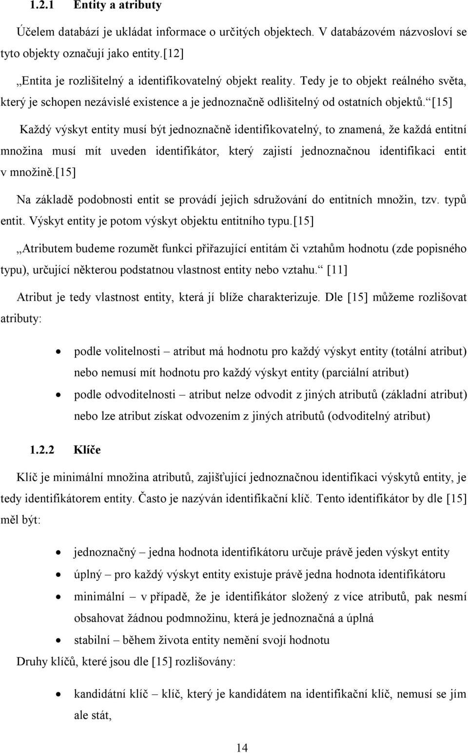 [15] Každý výskyt entity musí být jednoznačně identifikovatelný, to znamená, že každá entitní množina musí mít uveden identifikátor, který zajistí jednoznačnou identifikaci entit v množině.