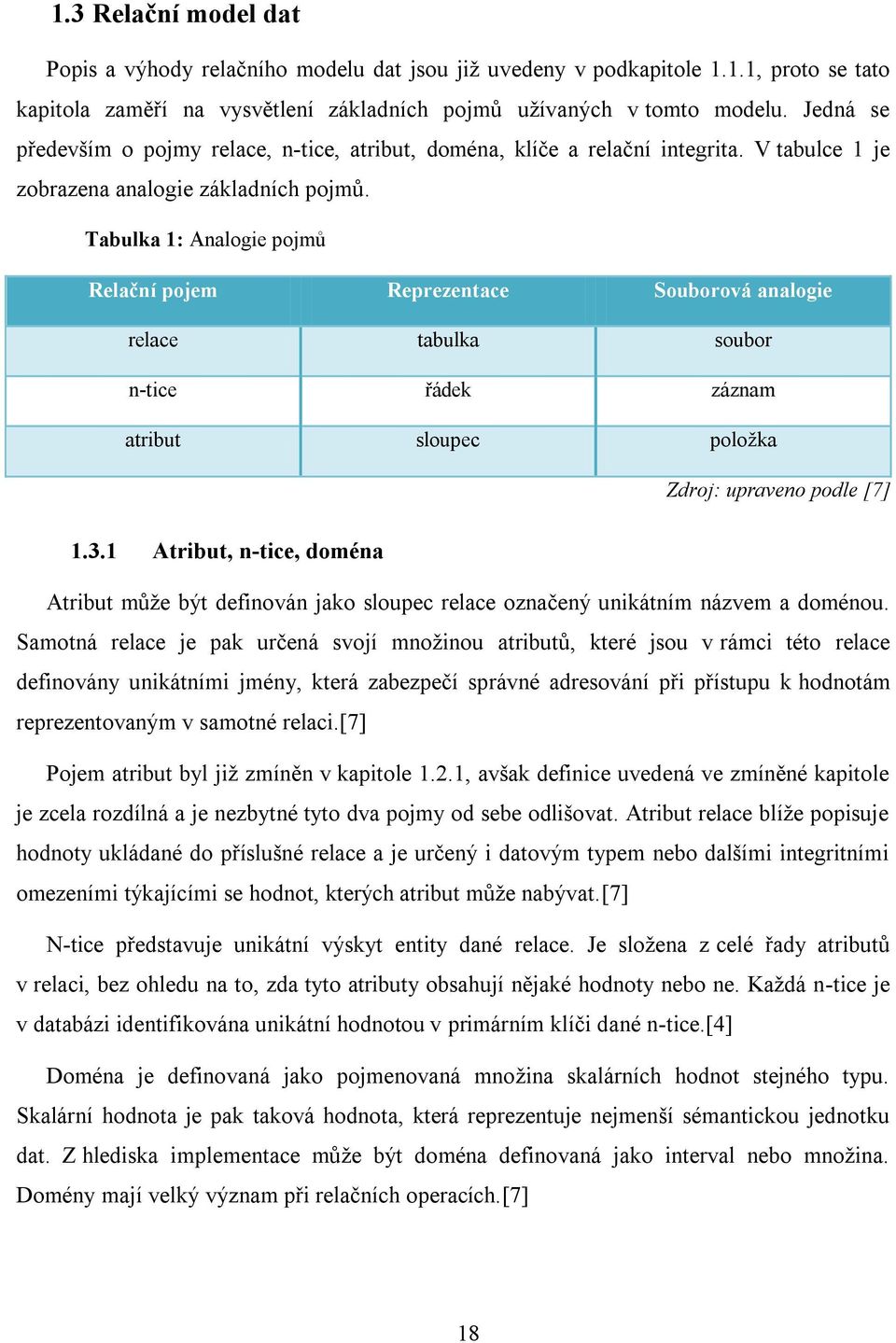 Tabulka 1: Analogie pojmů Relační pojem Reprezentace Souborová analogie relace tabulka soubor n-tice řádek záznam atribut sloupec položka Zdroj: upraveno podle [7] 1.3.