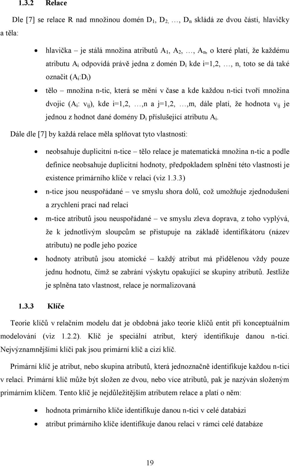 jedna z domén D i kde i=1,2,, n, toto se dá také označit (A i :D i ) tělo množina n-tic, která se mění v čase a kde každou n-tici tvoří množina dvojic (A i : v ij ), kde i=1,2,,n a j=1,2,,m, dále