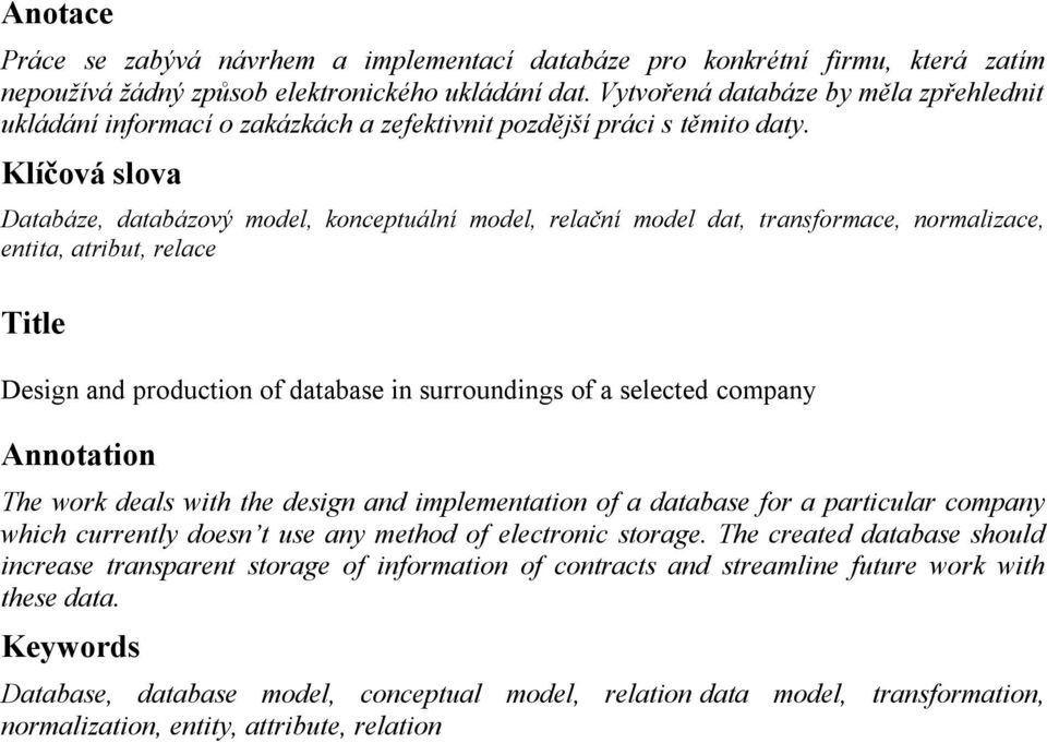 Klíčová slova Databáze, databázový model, konceptuální model, relační model dat, transformace, normalizace, entita, atribut, relace Title Design and production of database in surroundings of a