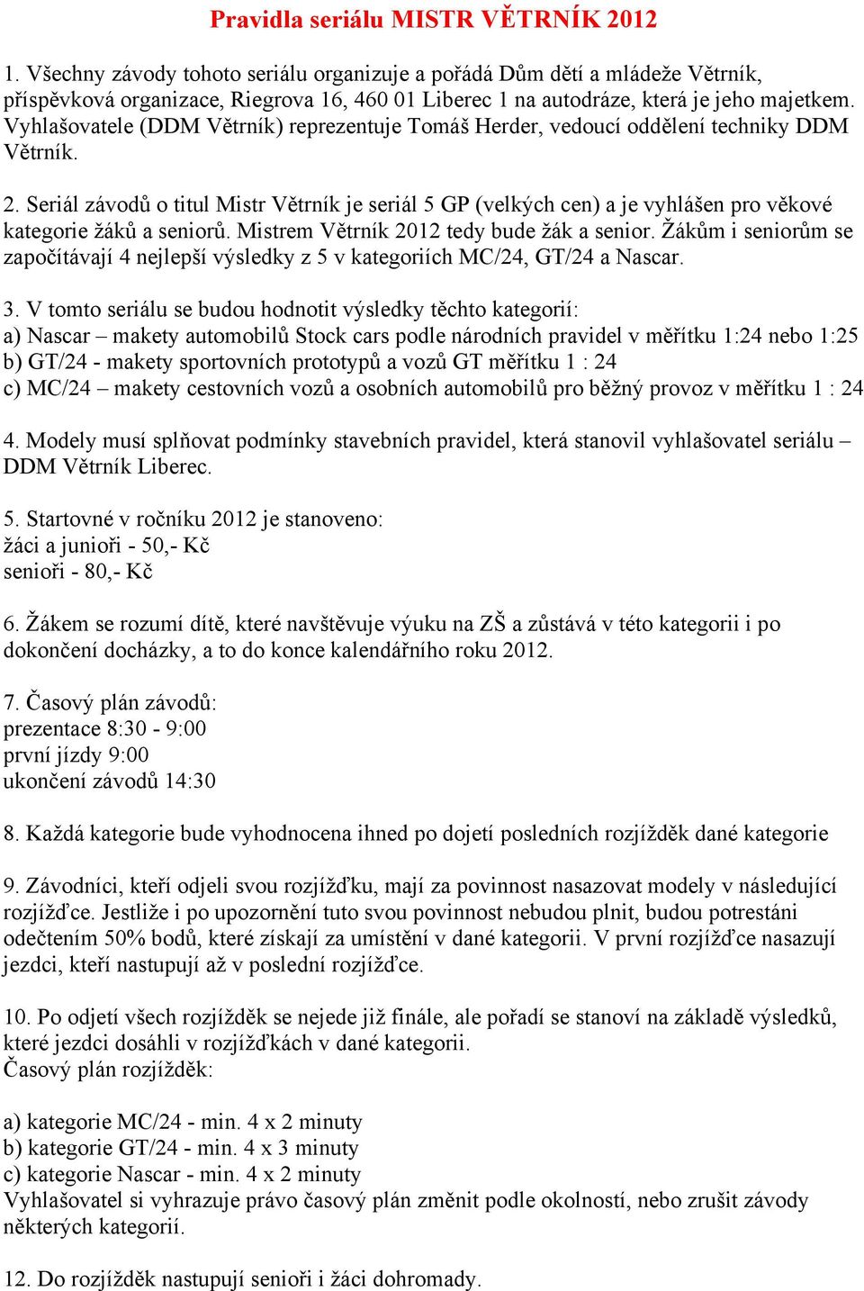 Vyhlašovatele (DDM Větrník) reprezentuje Tomáš Herder, vedoucí oddělení techniky DDM Větrník. 2.