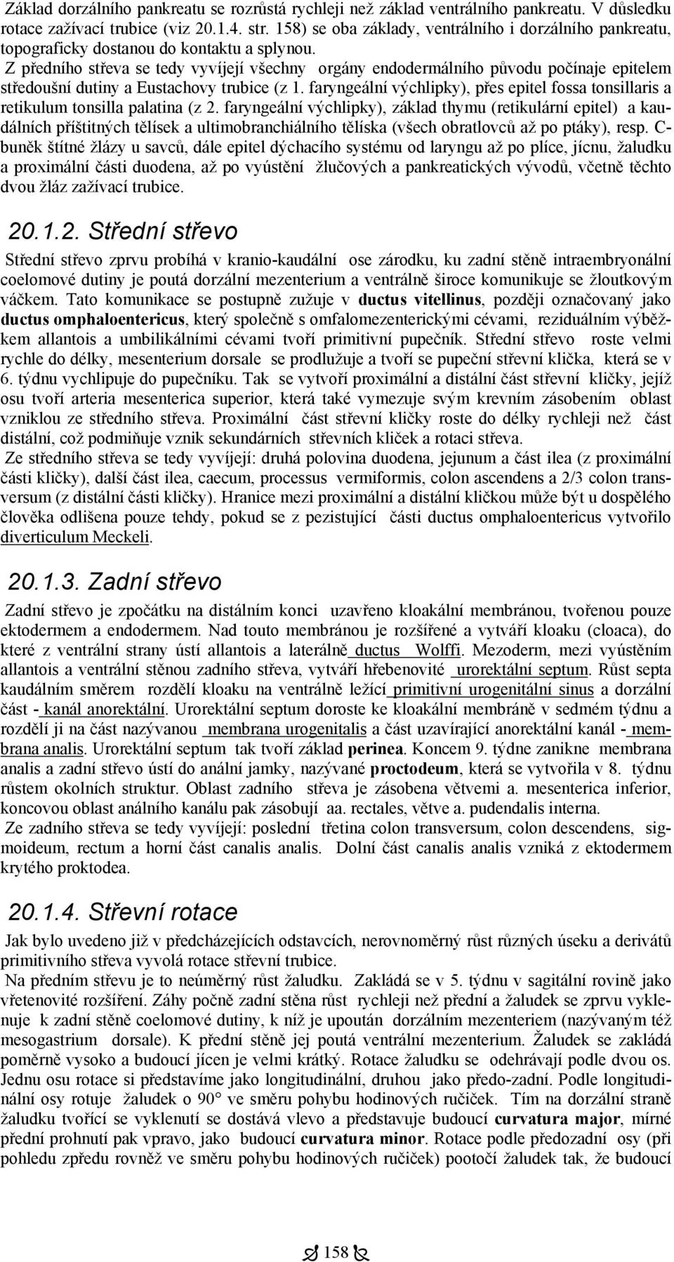 Z předního střeva se tedy vyvíjejí všechny orgány endodermálního původu počínaje epitelem středoušní dutiny a Eustachovy trubice (z 1.