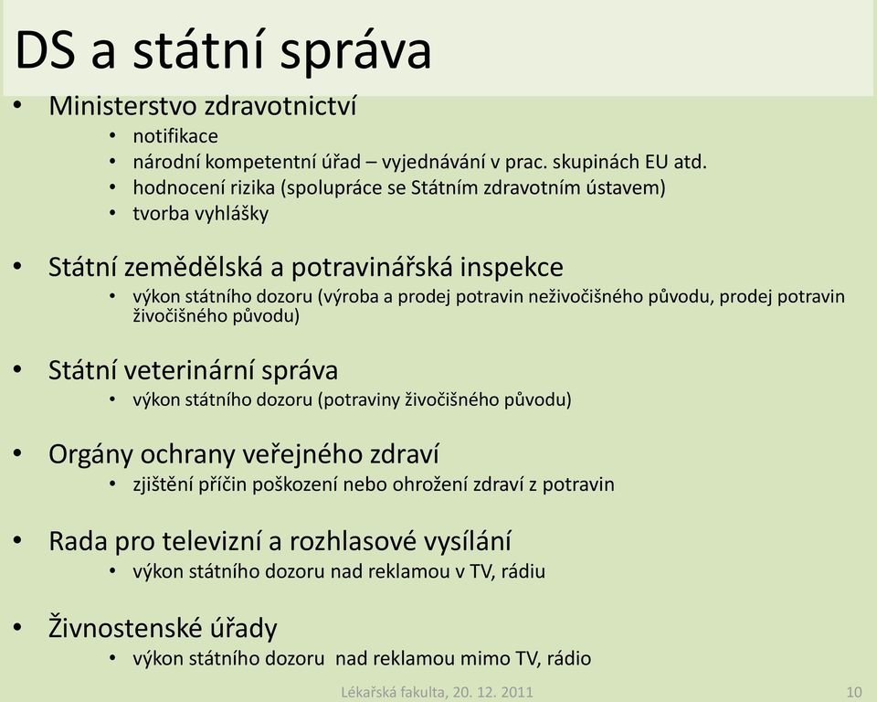 neživočišného původu, prodej potravin živočišného původu) Státní veterinární správa výkon státního dozoru (potraviny živočišného původu) Orgány ochrany veřejného zdraví