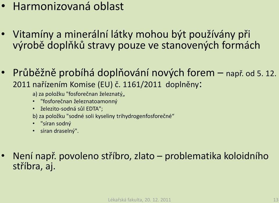 1161/2011 doplněny: a) za položku "fosforečnan železnatý "fosforečnan železnatoamonný železito-sodná sůl EDTA"; b) za položku