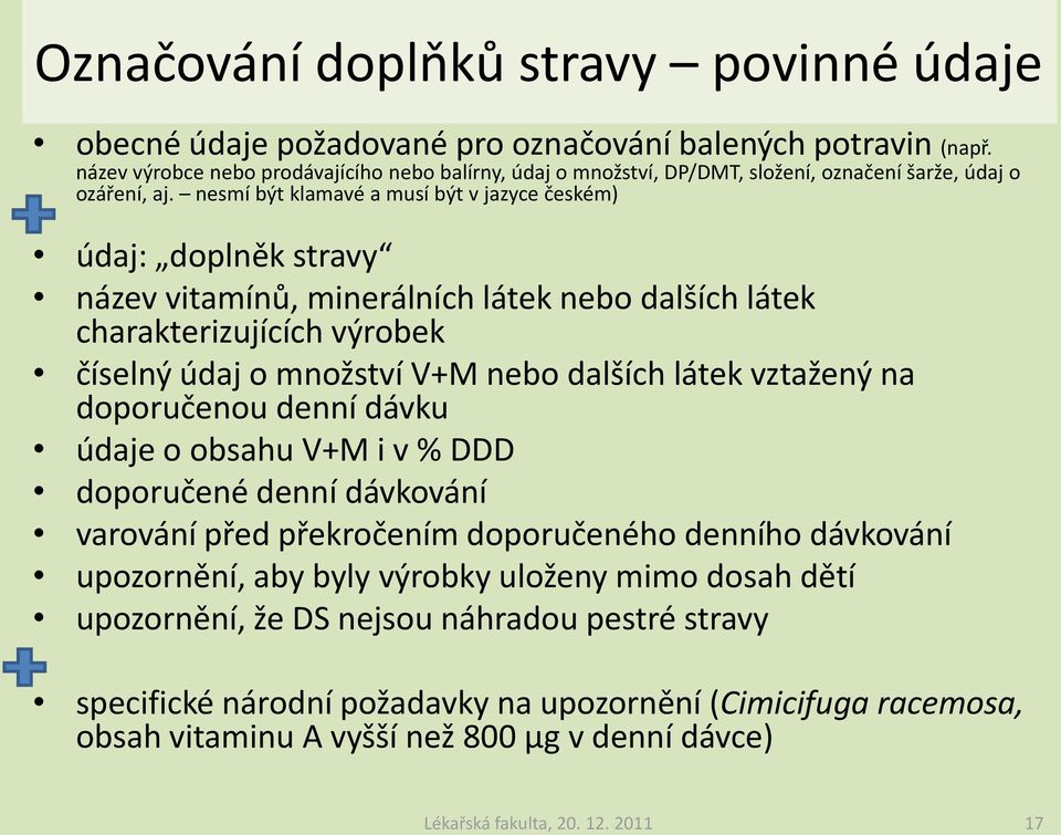 nesmí být klamavé a musí být v jazyce českém) údaj: doplněk stravy název vitamínů, minerálních látek nebo dalších látek charakterizujících výrobek číselný údaj o množství V+M nebo dalších látek