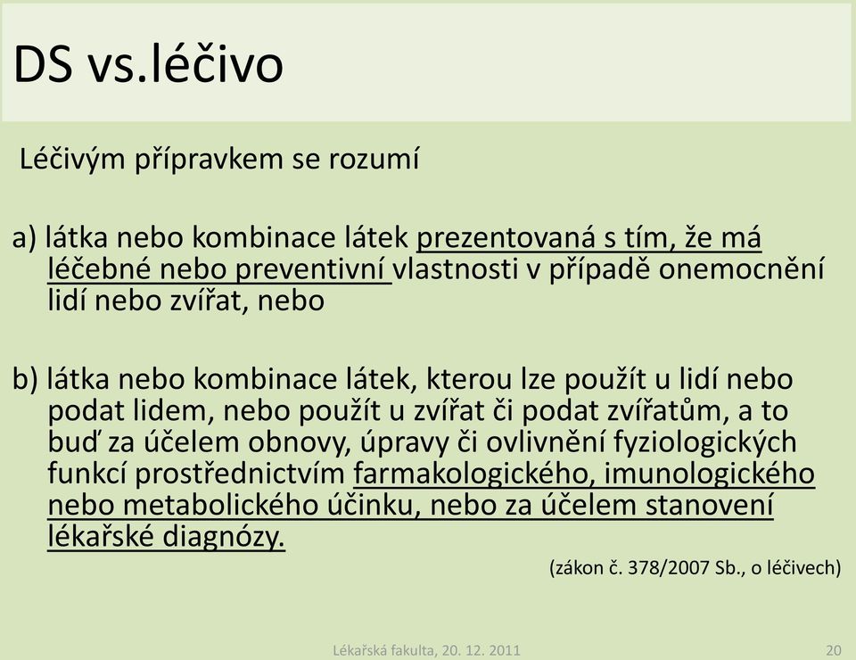 onemocnění lidí nebo zvířat, nebo b) látka nebo kombinace látek, kterou lze použít u lidí nebo podat lidem, nebo použít u zvířat či podat