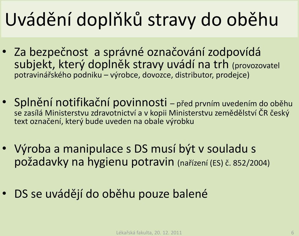 Ministerstvu zdravotnictví a v kopii Ministerstvu zemědělství ČR český text označení, který bude uveden na obale výrobku Výroba a manipulace