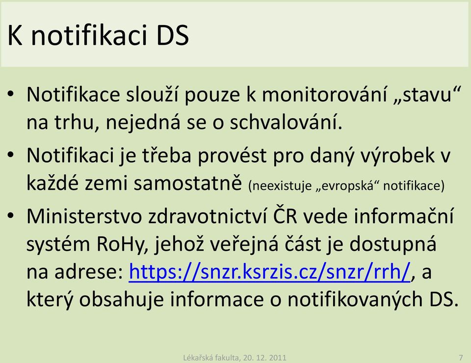 Ministerstvo zdravotnictví ČR vede informační systém RoHy, jehož veřejná část je dostupná na adrese: