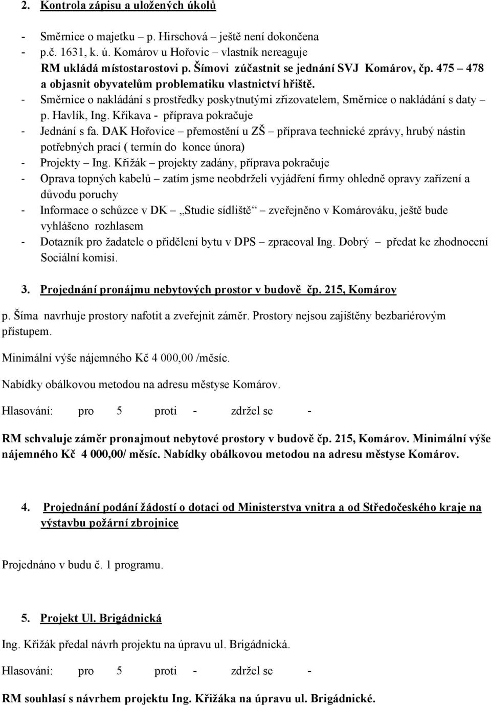 - Směrnice o nakládání s prostředky poskytnutými zřizovatelem, Směrnice o nakládání s daty p. Havlík, Ing. Křikava - příprava pokračuje - Jednání s fa.