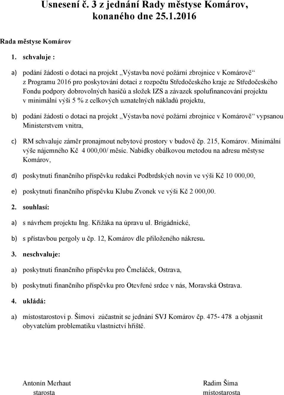 dobrovolných hasičů a složek IZS a závazek spolufinancování projektu v minimální výši 5 % z celkových uznatelných nákladů projektu, b) podání žádosti o dotaci na projekt Výstavba nové požární