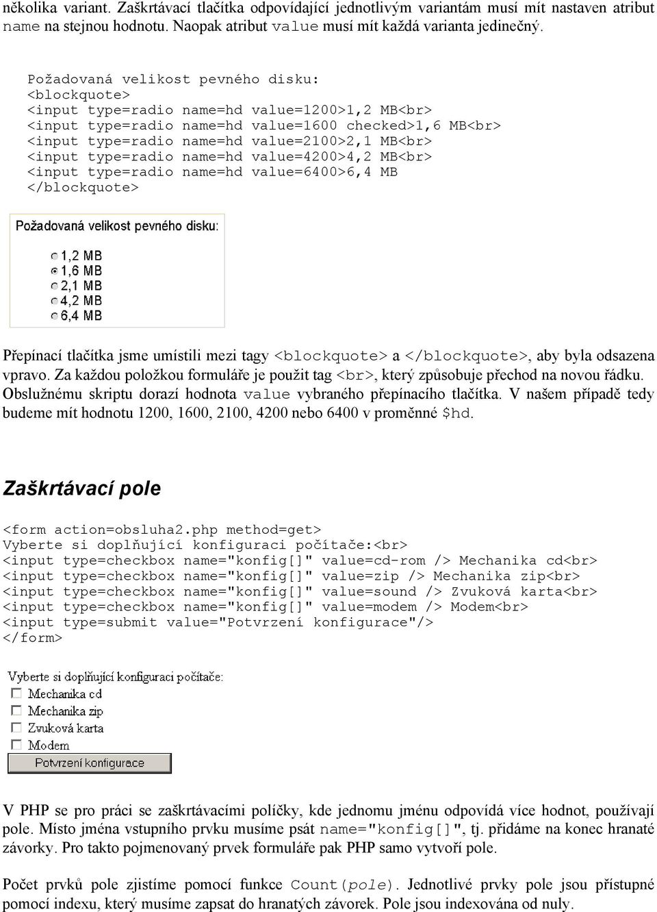 <input type=radio name=hd value=4200>4,2 MB<br> <input type=radio name=hd value=6400>6,4 MB </blockquote> Přepínací tlačítka jsme umístili mezi tagy <blockquote> a </blockquote>, aby byla odsazena