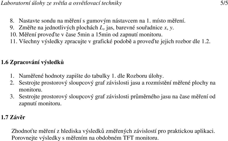 Naměřené hodnoty zapište do tabulky 1. dle Rozboru úlohy. 2. Sestrojte prostorový sloupcový graf závislosti jasu a rozmístění měřené plochy na monitoru. 3.