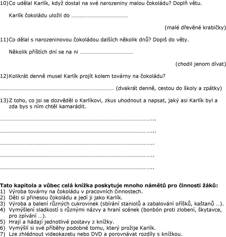 (malé dřevěné krabičky) (chodil jenom dívat) (dvakrát denně, cestou do školy a zpátky) 13) Z toho, co jsi se dozvěděl o Karlíkovi, zkus uhodnout a napsat, jaký asi Karlík byl a zda bys s ním chtěl