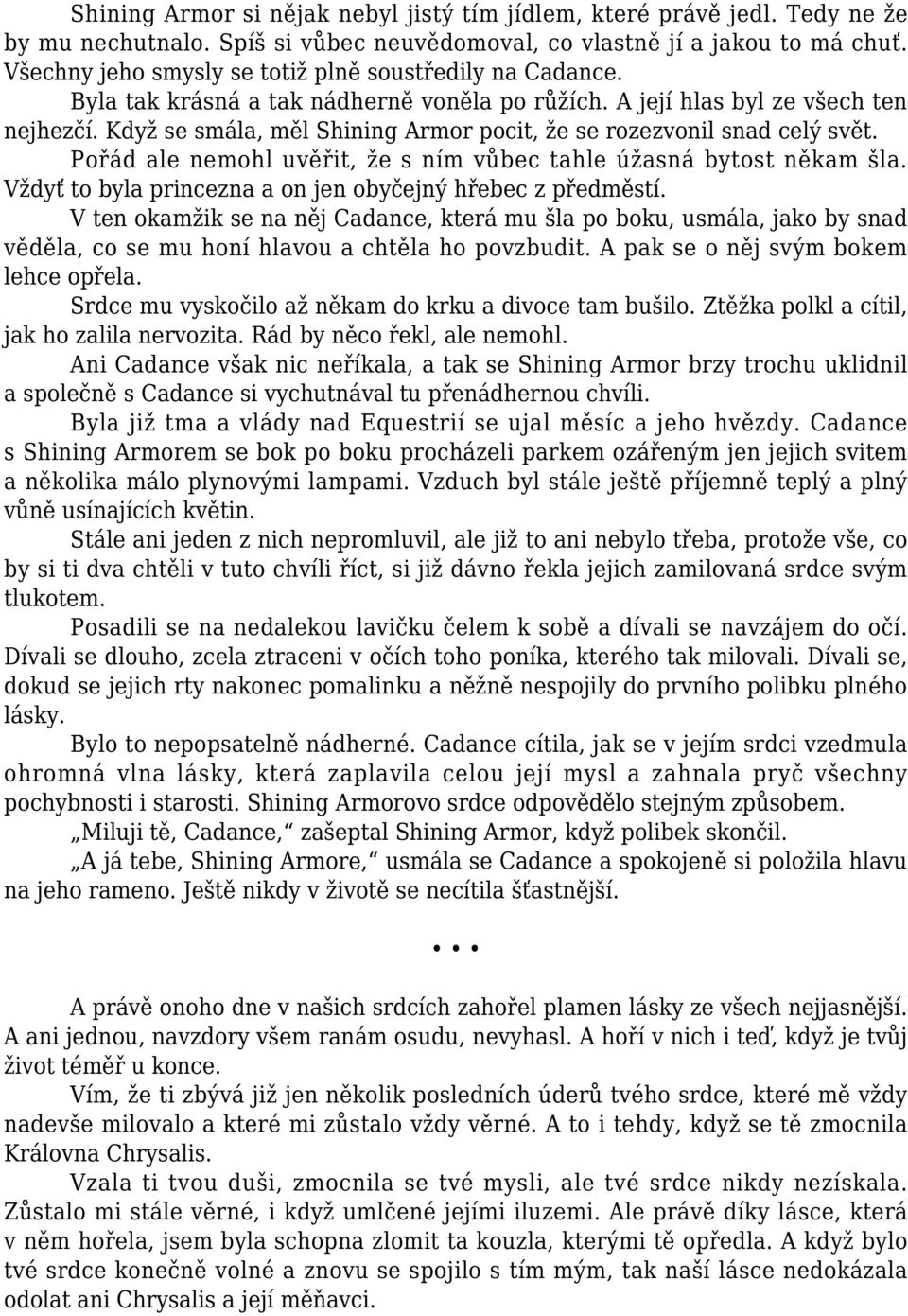 Když se smála, měl Shining Armor pocit, že se rozezvonil snad celý svět. Pořád ale nemohl uvěřit, že s ním vůbec tahle úžasná bytost někam šla.