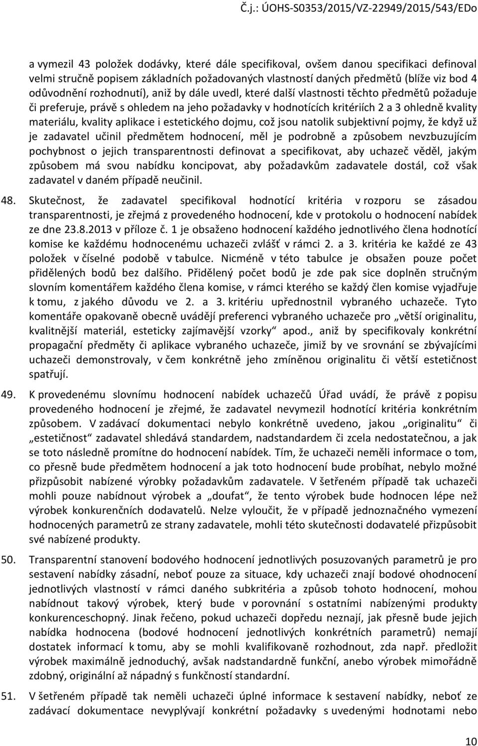 aplikace i estetického dojmu, což jsou natolik subjektivní pojmy, že když už je zadavatel učinil předmětem hodnocení, měl je podrobně a způsobem nevzbuzujícím pochybnost o jejich transparentnosti