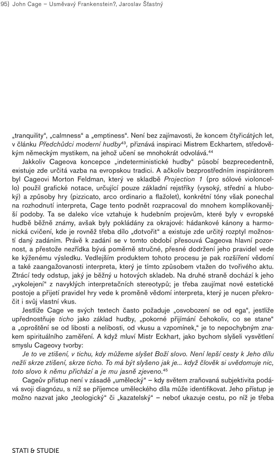 44 Jakkoliv Cageova koncepce indeterministické hudby působí bezprecedentně, existuje zde určitá vazba na evropskou tradici.