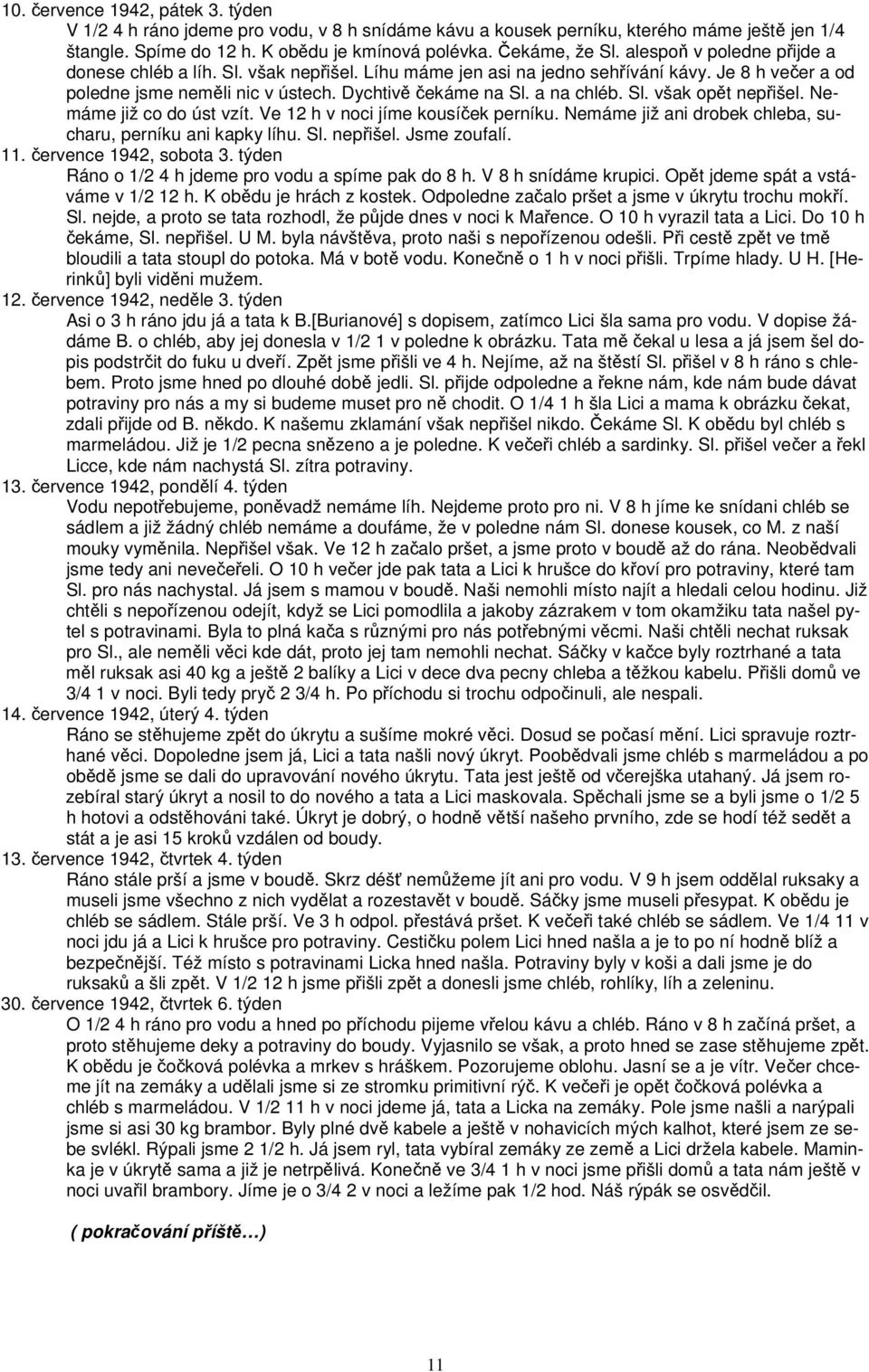 Nemáme již co do úst vzít. Ve 12 h v noci jíme kousíek perníku. Nemáme již ani drobek chleba, sucharu, perníku ani kapky líhu. Sl. nepišel. Jsme zoufalí. 11. ervence 1942, sobota 3.