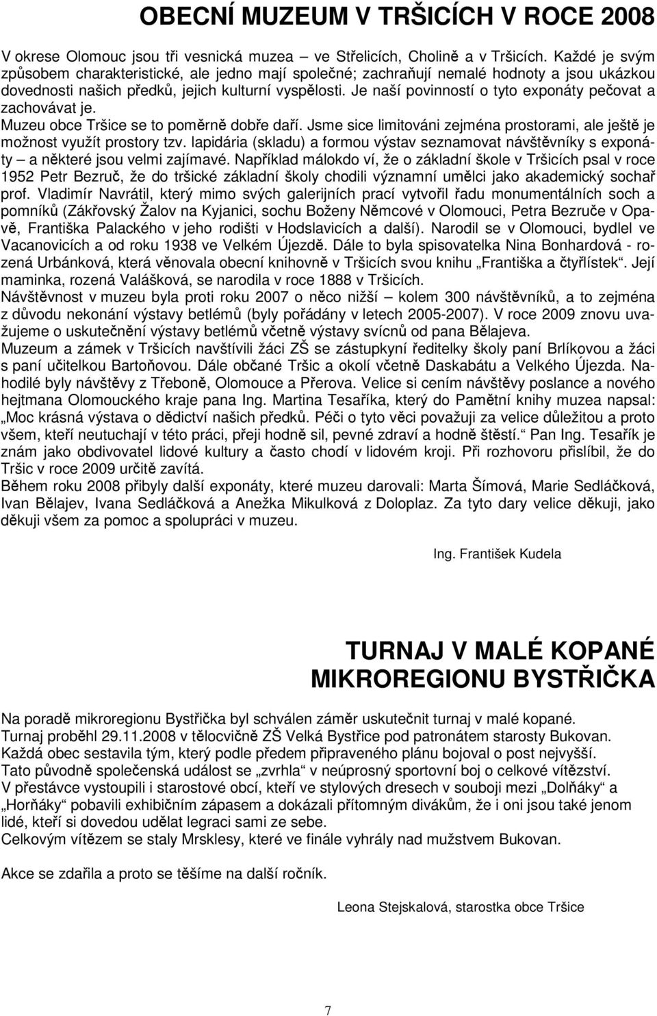 Je naší povinností o tyto exponáty peovat a zachovávat je. Muzeu obce Tršice se to pomrn dobe daí. Jsme sice limitováni zejména prostorami, ale ješt je možnost využít prostory tzv.