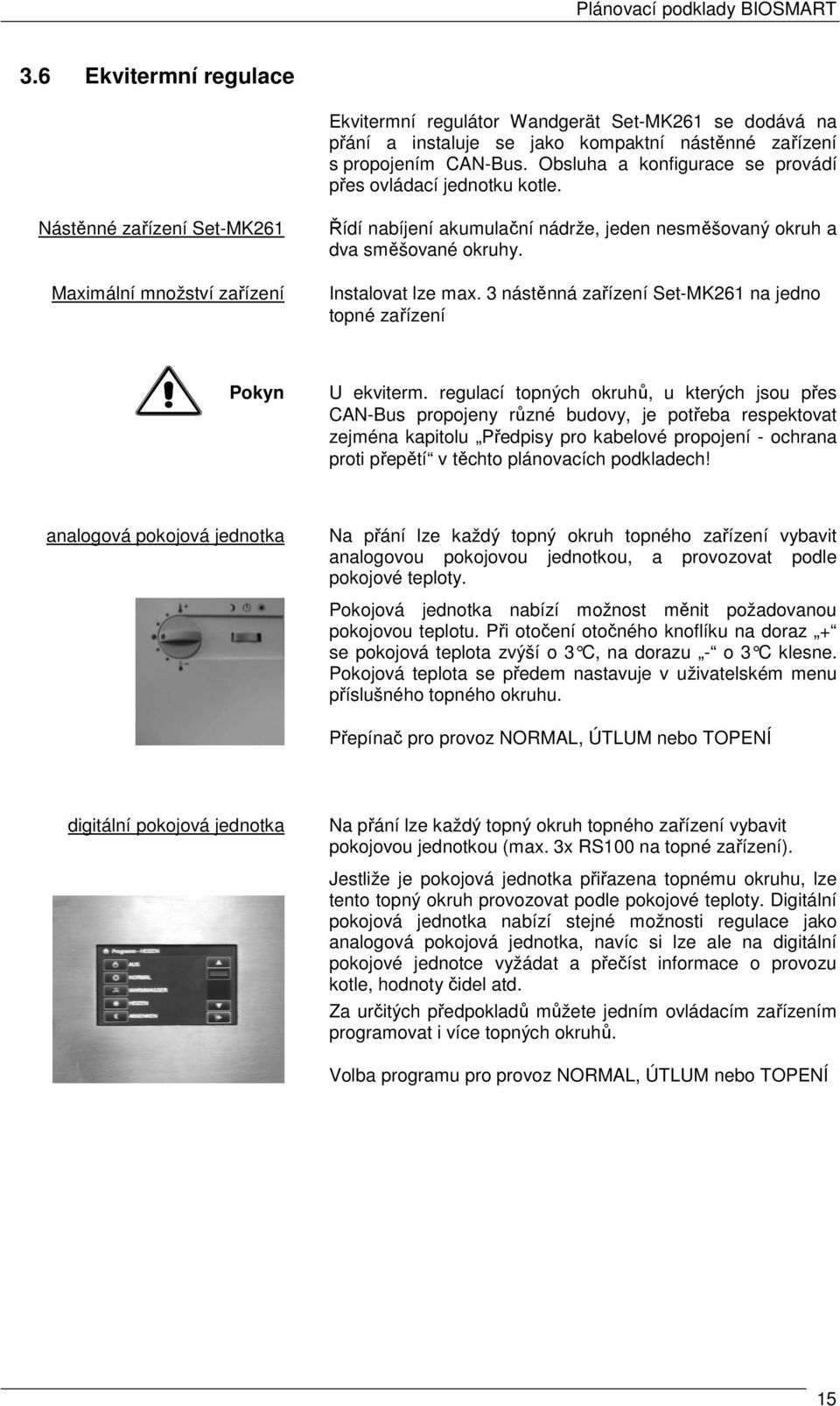 Instalovat lze max. 3 nástěnná zařízení Set-MK1 na jedno topné zařízení Pokyn U ekviterm.