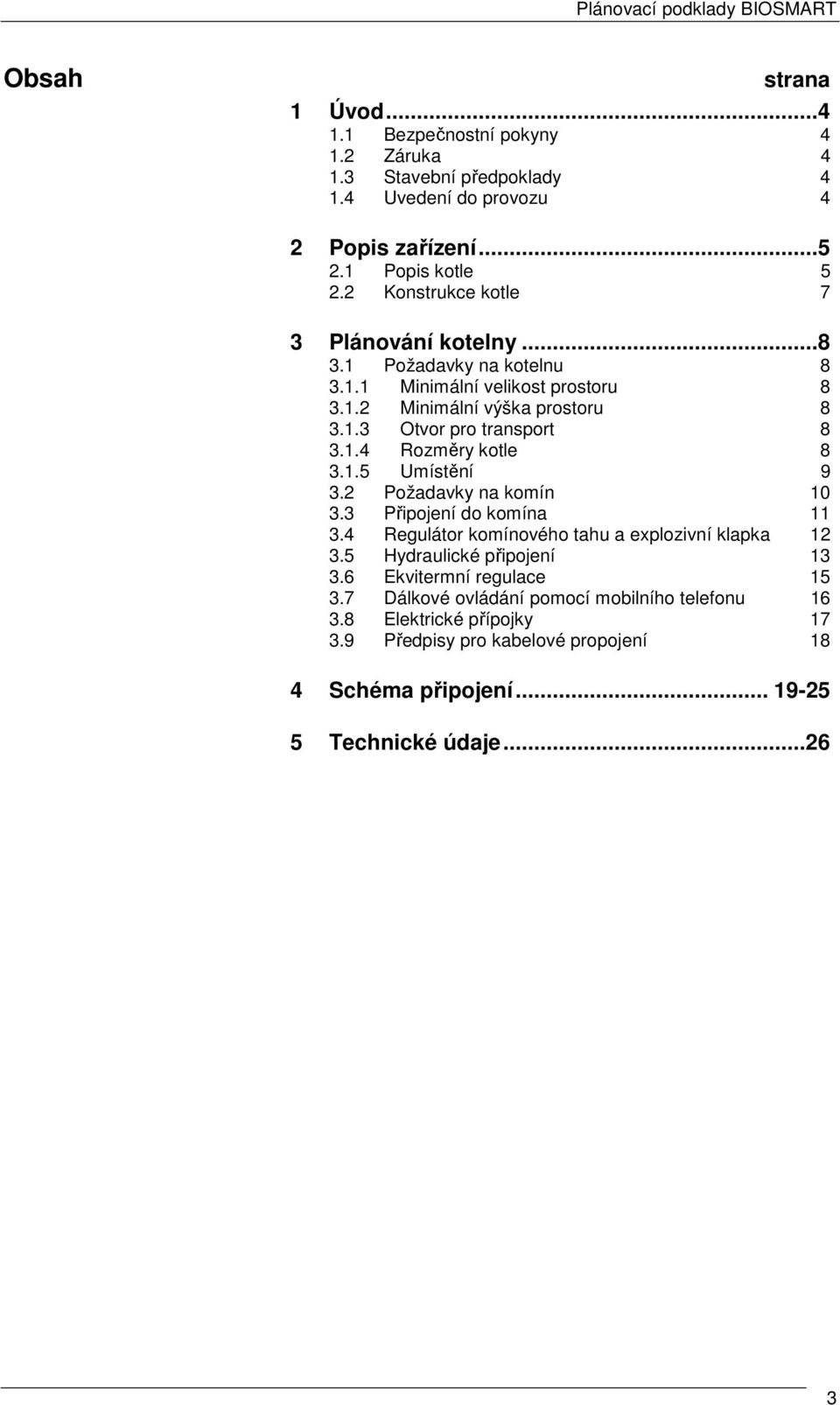 1.5 Umístění 9 3. Požadavky na komín 10 3.3 Připojení do komína 11 3.4 Regulátor komínového tahu a explozivní klapka 1 3.5 Hydraulické připojení 13 3.