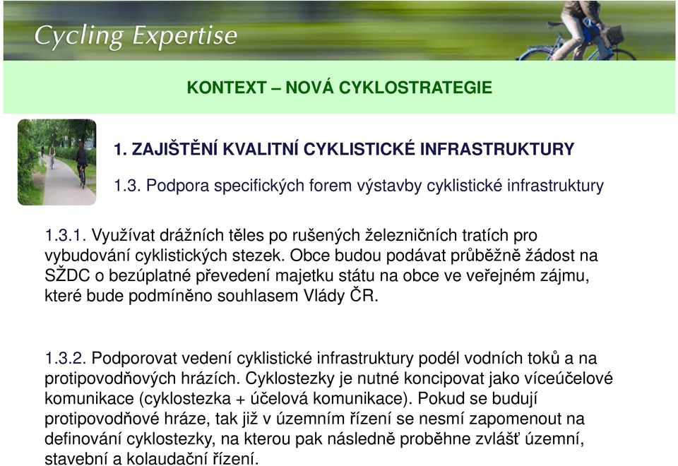 Podporovat vedení cyklistické infrastruktury podél vodních toků a na protipovodňových hrázích. Cyklostezky je nutné koncipovat jako víceúčelové komunikace (cyklostezka + účelová komunikace).