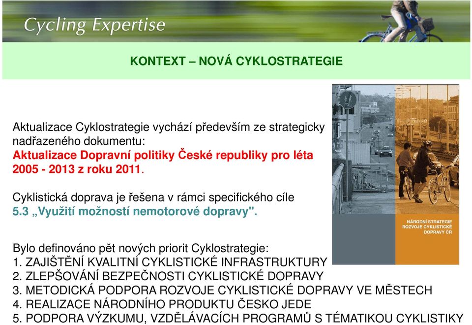 Bylo definováno pět nových priorit Cyklostrategie: 1. ZAJIŠTĚNÍ KVALITNÍ CYKLISTICKÉ INFRASTRUKTURY 2. ZLEPŠOVÁNÍ BEZPEČNOSTI CYKLISTICKÉ DOPRAVY 3.