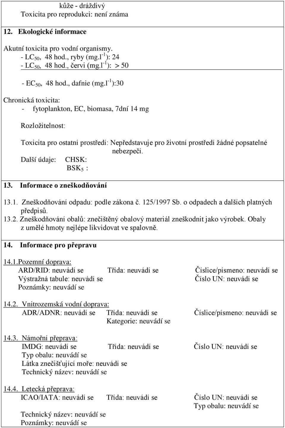 l -1 ):30 Chronická toxicita: - fytoplankton, EC, biomasa, 7dní 14 mg Rozložitelnost: Toxicita pro ostatní prostředí: Nepředstavuje pro životní prostředí žádné popsatelné nebezpečí.