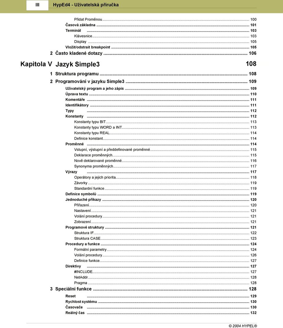 .. 111 Typy... 112 Konstanty... 112 Konstanty... typu BIT 113 Konstanty... typu WORD a INT 113 Konstanty... typu REAL 114 Definice... konstant 114 Proměnné... 114 Vstupní,.