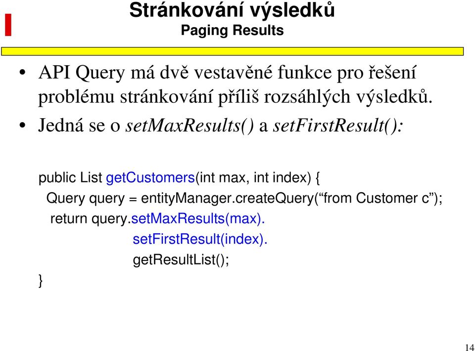 Jedná se o setmaxresults() a setfirstresult(): public List getcustomers(int max, int
