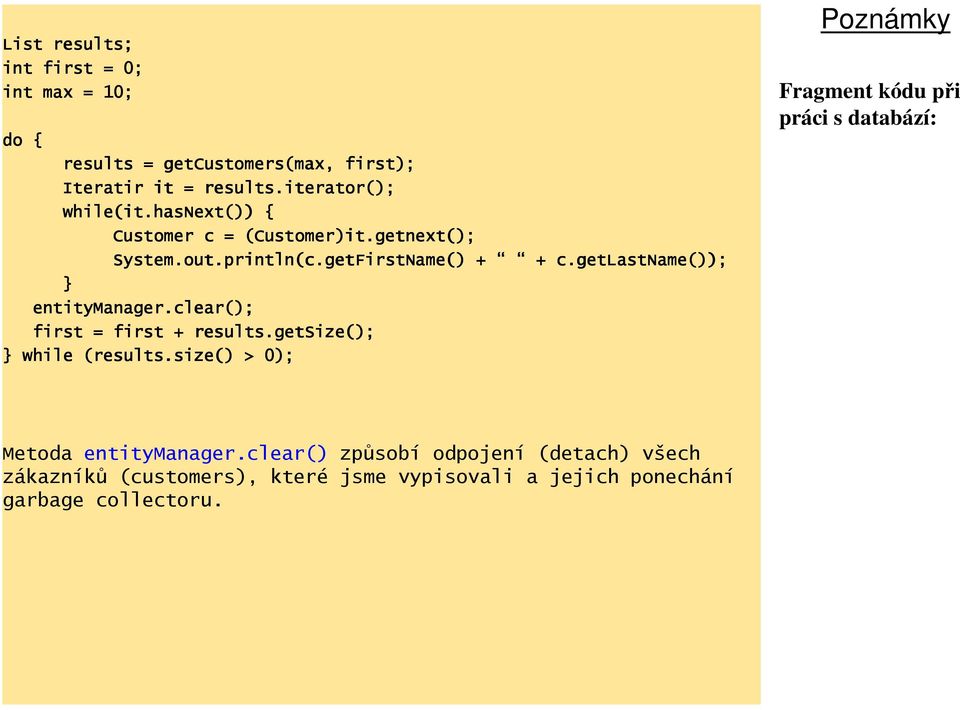 getlastname getlastname()); } entitymanager.clear clear(); first = first + results.getsize getsize(); } while (results results.