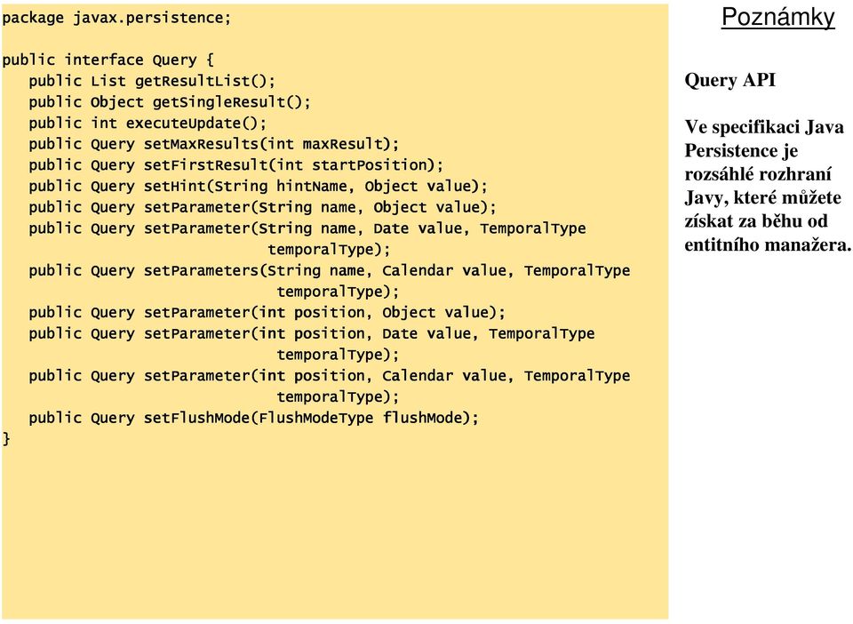 setfirstresult(int int startposition); public Query sethint(string hintname, Object value); public Query setparameter(string name, Object value); public Query setparameter(string name, Date value,