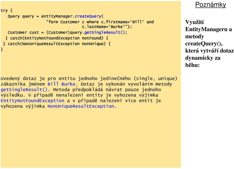 která vytváří dotaz dynamicky za běhu: Uvedený dotaz je pro entitu jednoho jedinečného (single, unique) zákazníka jménem Bill Burke. Dotaz je vykonán vyvoláním metody getsingleresult().