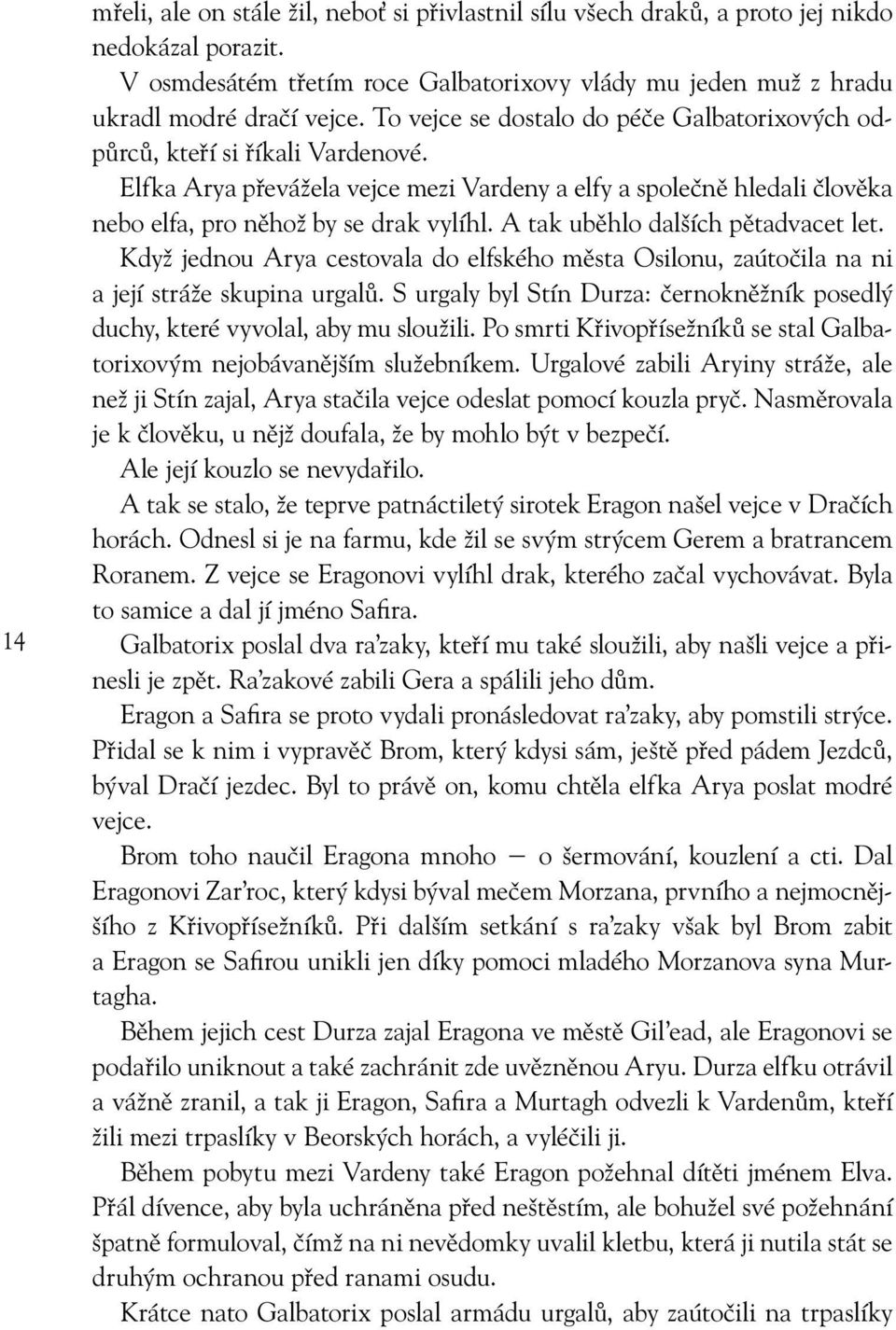 A tak uběhlo dalších pětadvacet let. Když jednou Arya cestovala do elfského města Osilonu, zaútočila na ni a její stráže skupina urgalů.