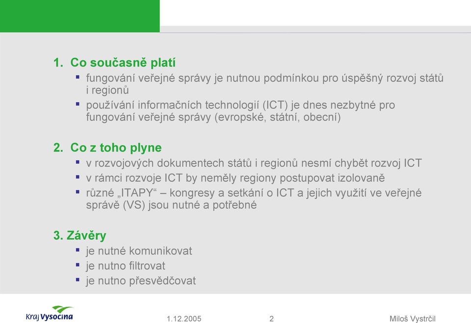 je dnes nezbytné pro fungování veřejné správy (evropské, státní, obecní) 2.