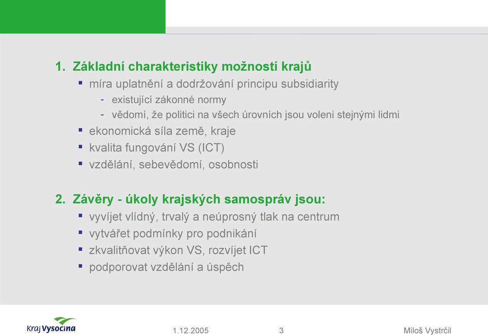 vědomí, že politici na všech úrovních jsou voleni stejnými lidmi ekonomická síla země, kraje kvalita fungování VS (ICT)