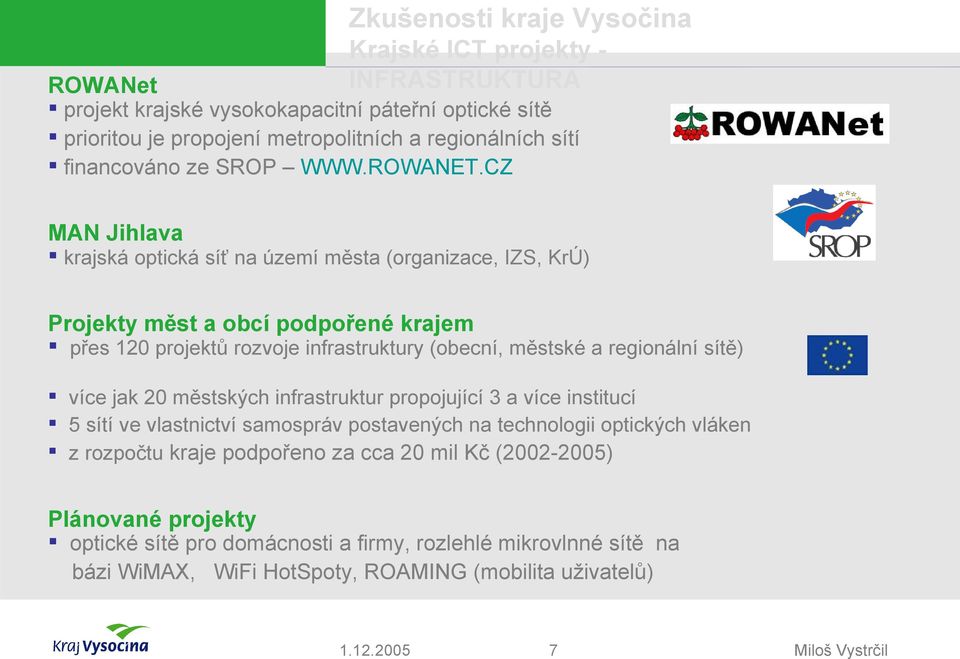 CZ MAN Jihlava krajská optická síť na území města (organizace, IZS, KrÚ) Projekty měst a obcí podpořené krajem přes 120 projektů rozvoje infrastruktury (obecní, městské a regionální sítě)