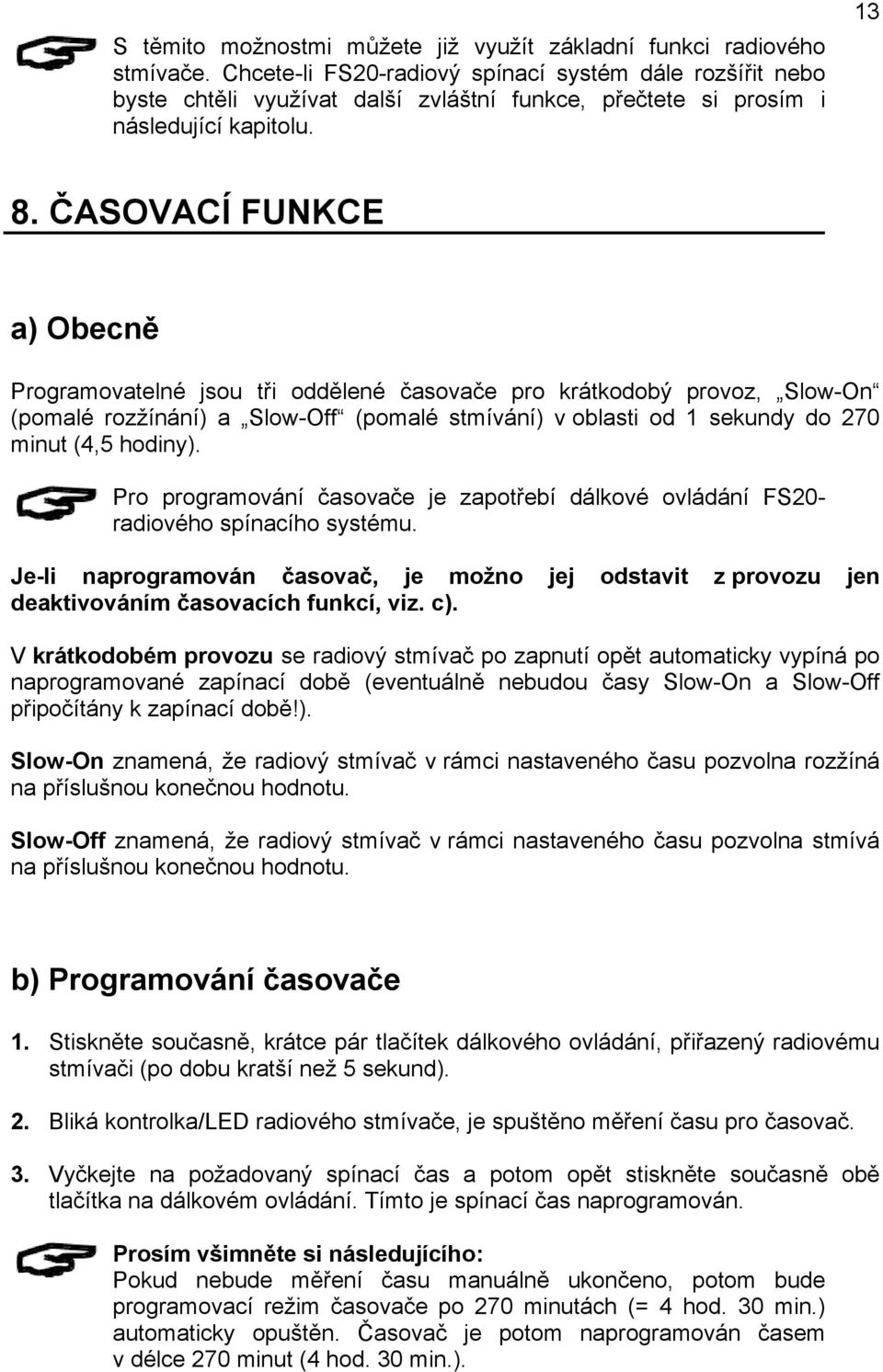 ČASOVACÍ FUNKCE a) Obecně Programovatelné jsou tři oddělené časovače pro krátkodobý provoz, Slow-On (pomalé rozžínání) a Slow-Off (pomalé stmívání) v oblasti od 1 sekundy do 270 minut (4,5 hodiny).