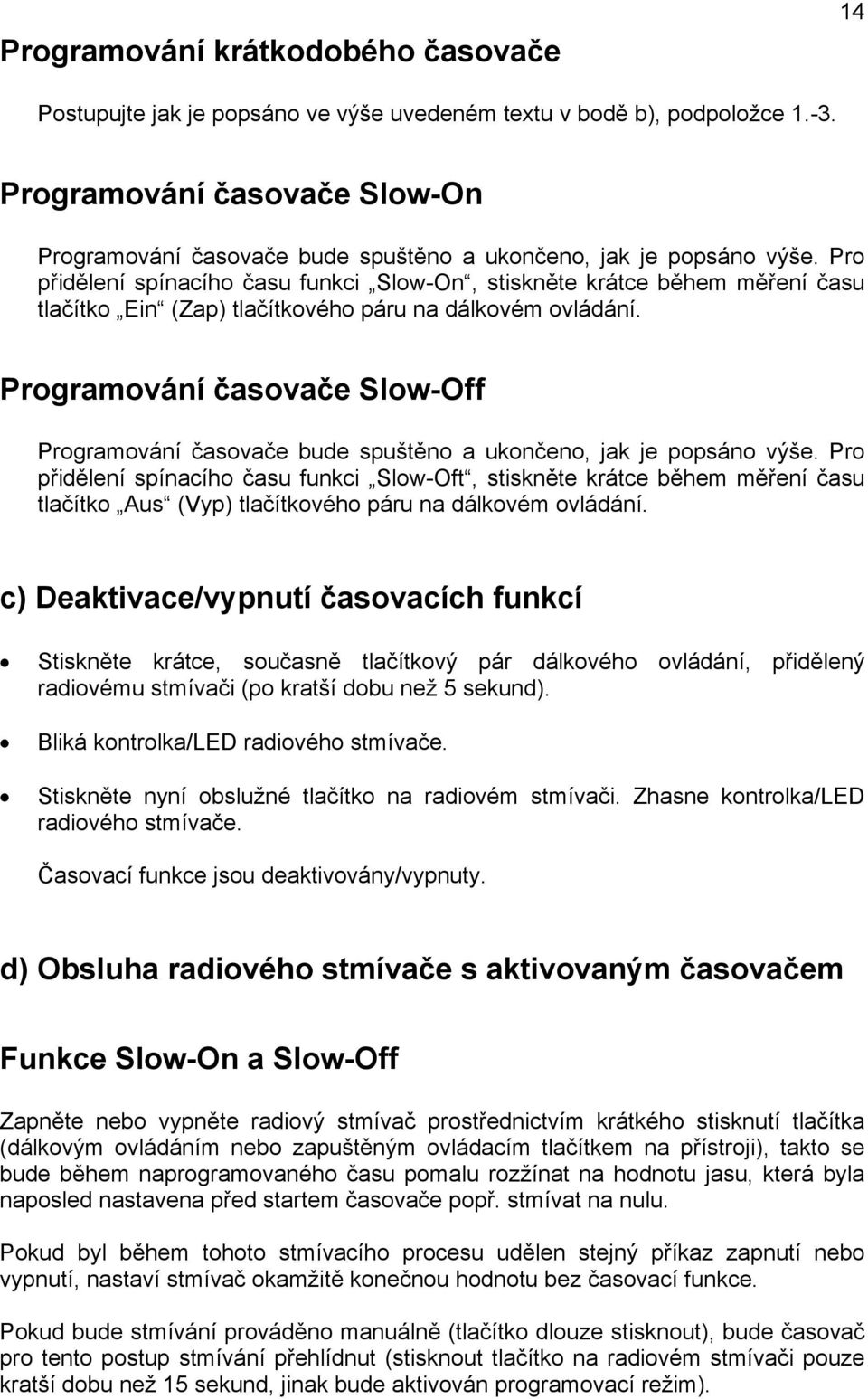 Pro přidělení spínacího času funkci Slow-On, stiskněte krátce během měření času tlačítko Ein (Zap) tlačítkového páru na dálkovém ovládání.